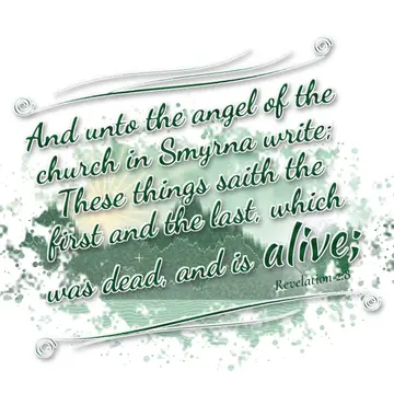 Revelation 2:8 – And unto the angel of the church in Smyrna write; These things saith the first and the last, which was dead, and is alive;