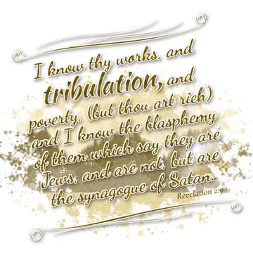 Revelation 2:9 – I know thy works, and tribulation, and poverty, (but thou art rich) and I know the blasphemy of them which say they are Jews, and are not, but are…