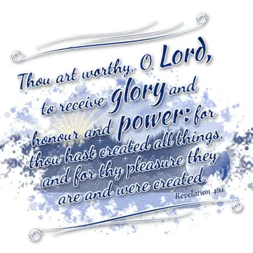 Revelation 4:11 – Thou art worthy, O Lord, to receive glory and honour and power: for thou hast created all things, and for thy pleasure they are and were created.