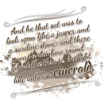 Revelation 4:3 – And he that sat was to look upon like a jasper and a sardine stone: and there was a rainbow round about the throne, in sight like unto an emerald.