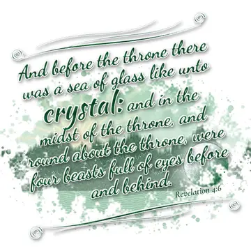 Revelation 4:6 – And before the throne there was a sea of glass like unto crystal: and in the midst of the throne, and round about the throne, were four beasts full…