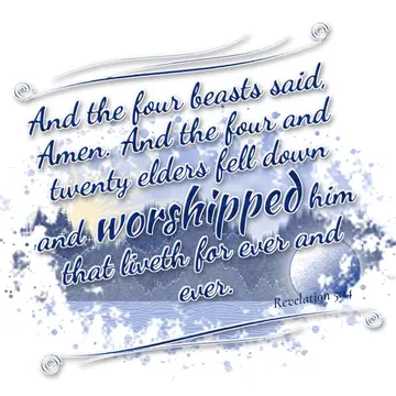 Revelation 5:14 – And the four beasts said, Amen. And the four and twenty elders fell down and worshipped him that liveth for ever and ever.