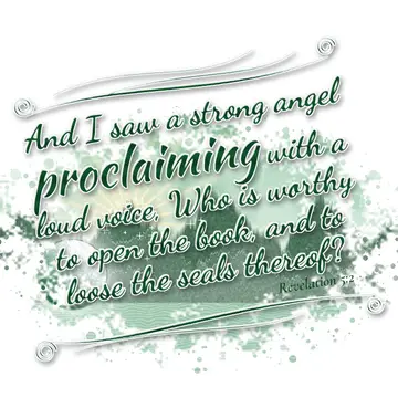Revelation 5:2 – And I saw a strong angel proclaiming with a loud voice, Who is worthy to open the book, and to loose the seals thereof?
