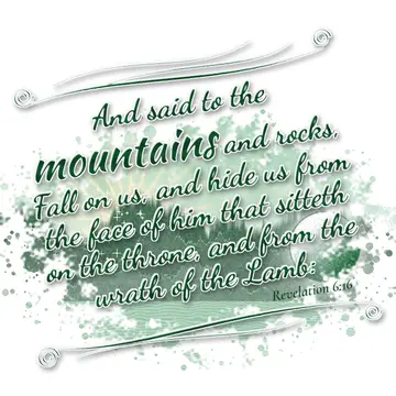 Revelation 6:16 – And said to the mountains and rocks, Fall on us, and hide us from the face of him that sitteth on the throne, and from the wrath of the Lamb:
