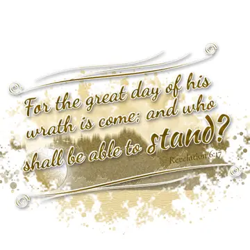 Revelation 6:17 – For the great day of his wrath is come; and who shall be able to stand?