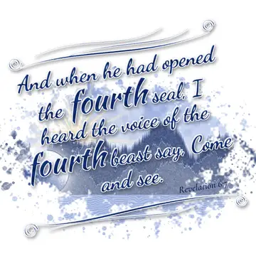 Revelation 6:7 – And when he had opened the fourth seal, I heard the voice of the fourth beast say, Come and see.