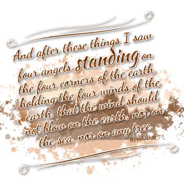 Revelation 7:1 – And after these things I saw four angels standing on the four corners of the earth, holding the four winds of the earth, that the wind should not…