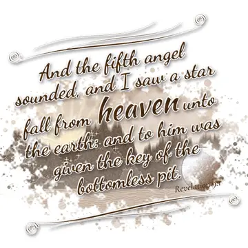 Revelation 9:1 – And the fifth angel sounded, and I saw a star fall from heaven unto the earth: and to him was given the key of the bottomless pit.