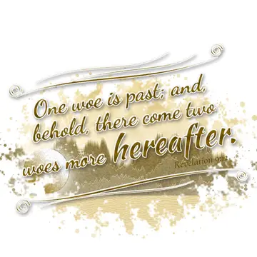 Revelation 9:12 – One woe is past; and, behold, there come two woes more hereafter.